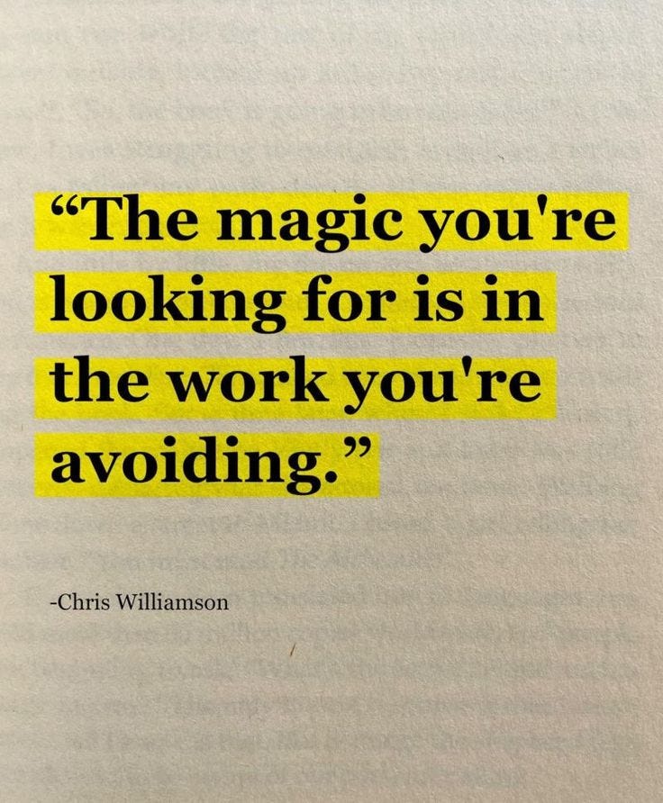 “The Magic you’re looking for is in the work you’re avoiding” — Chris Williamson
