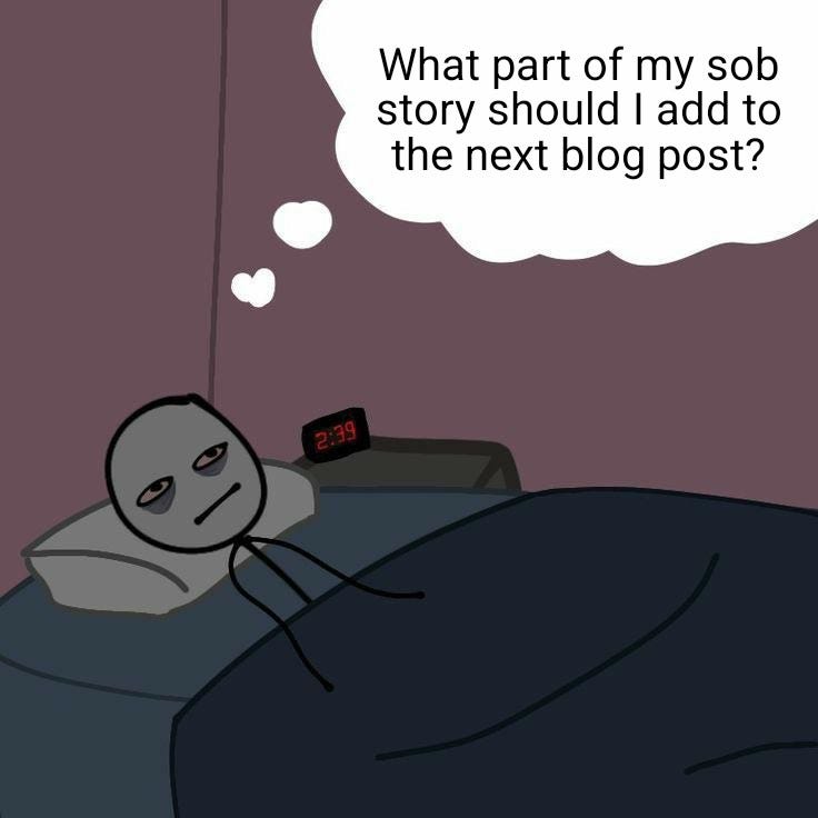 Meme in which a stick figure is thinking “what part of my sob story should I add to the next blog post?”
