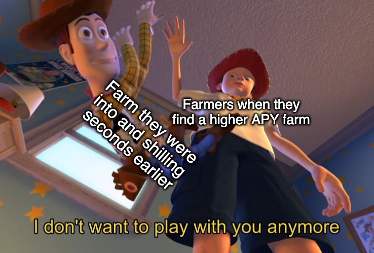 Meme: Farmers dropping a farm they were into and shilling seconds earlier after they find a farm with higher APY “I don’t want to play with you anymore”