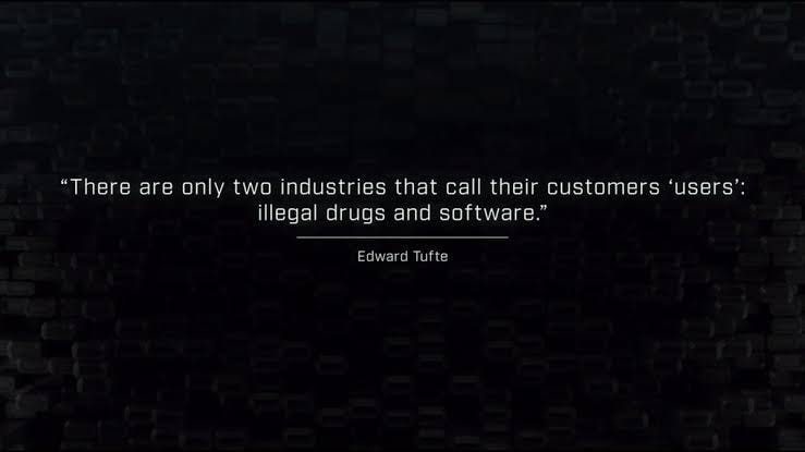 Black screen and a quote: “There are only two industries that call their customers ‘users’: illegal drugs and software.”