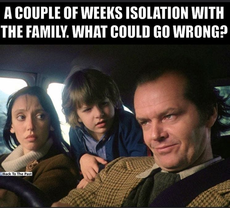 scene from the shining movie. a meme with jack nicholson stares ahead while thinking: a couple of weeks isolation with the family, what could go wrong?— from an article on tips to survive a pandemic