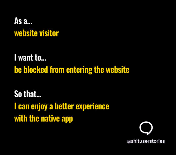 As a website visitor I want to be blocked from entering the website so that I can enjoy a better experience with the native app, a post from shit user stories