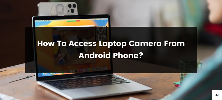 How To Access Laptop Camera From Android Phone?