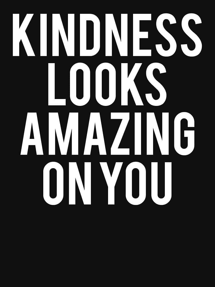 The words “Kindness looks amazing on you”