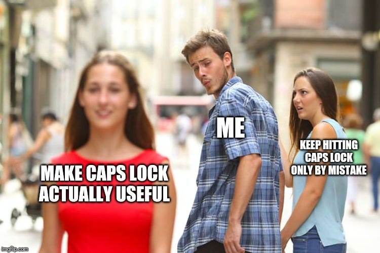 Me choosing to make caps lock useful instead of hitting it by mistake