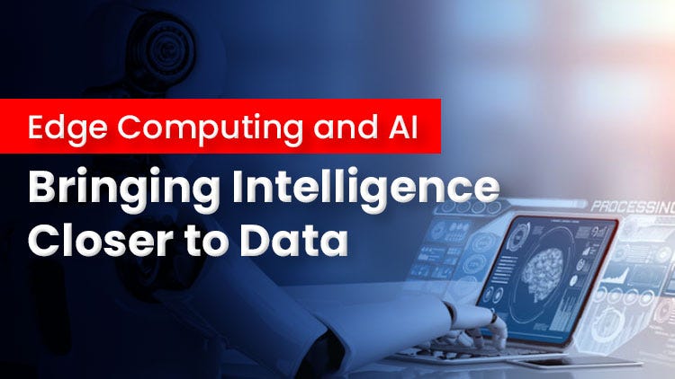 Edge Computing and AI: Bringing Intelligence Closer to Data