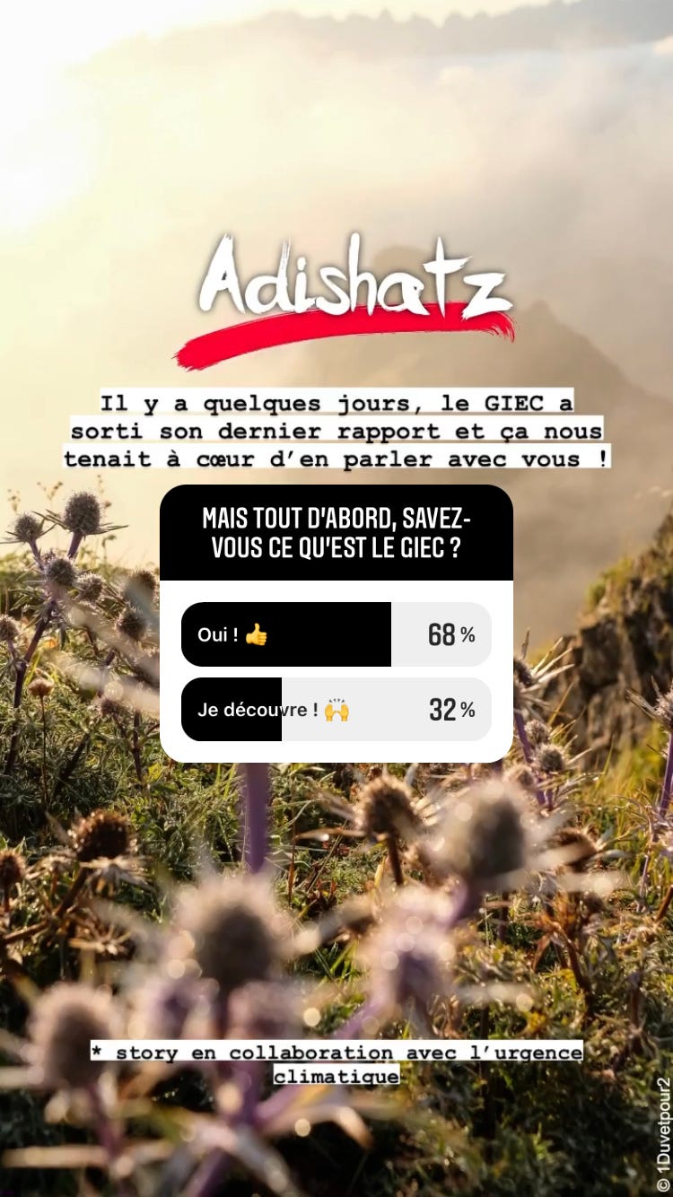 Story avec une photo en fond du paysage de montagne du Béarn. Il est écrit “il y a quelques jours, le GIEC a sorti son dernier rapport et ça nous tenait à coeur d’en parler avec vous !” La question posée : mais tout d’abordn savez-vous ce qu’est le GIEC ?”. 68 % des répondants ont voté “oui” et 32% ont voté “je découvre”.