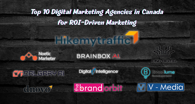 Top 10 Digital Marketing Agencies in Canada for ROI-Driven Marketing