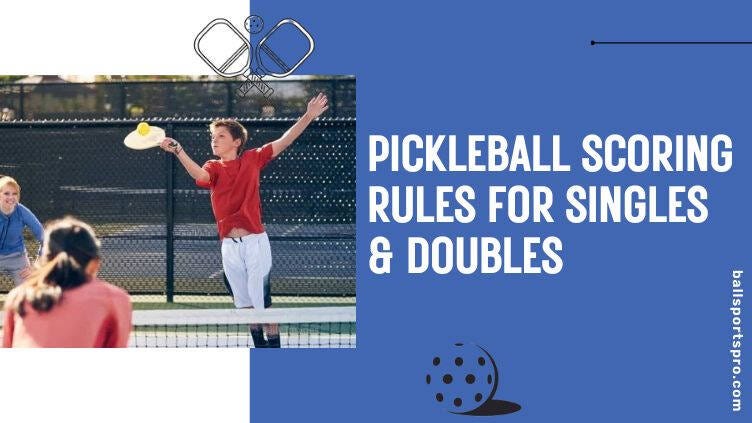 Pickleball scoring rules for Pickleball singles and Pickleball doubles?