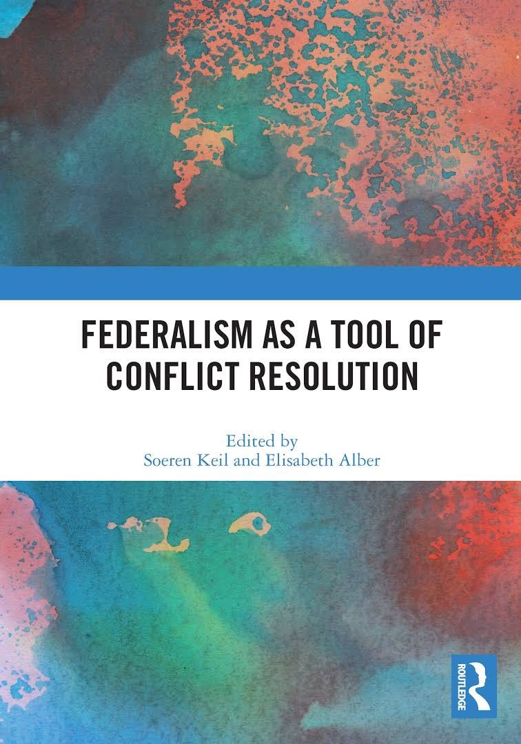 “FEDERALISM AS A TOOL OF CONFLICT RESOLUTION” by Soeren Keil and Elisabeth Alber