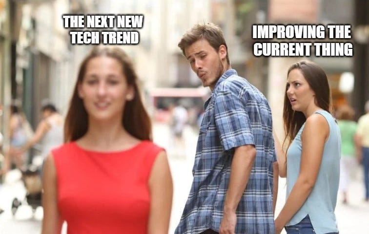 “Distracted boyfriend” meme format where the boyfriend turns his attention away from “Improving the current thing” because he’s distracted by “The next new tech trend.”
