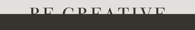 the “be creative” phrase is shown cut in half