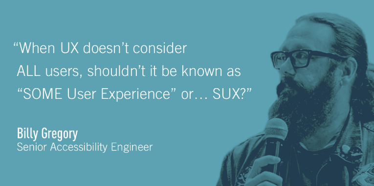 Image showing a quote by Billy Gregory- “when UX dosen’t consider all users, shouldn’t it be known as some user experience or SUX?”