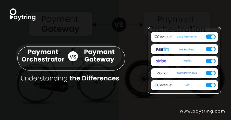 Mastering Payment Orchestration vs. Payment Gateways: A Comprehensive Guide