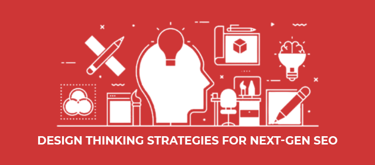 Design Thinking Strategies for Next-Gen SEO