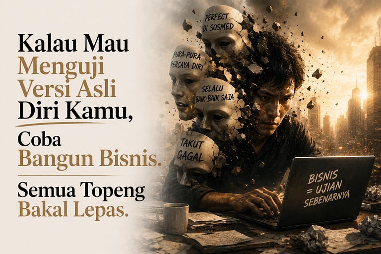 Kalau Mau Menguji Versi Asli Diri Kamu, Coba Bangun Bisnis. Semua Topeng Bakal Lepas