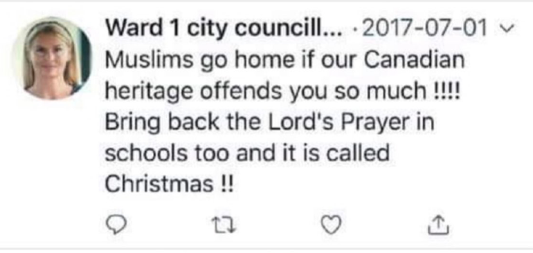 Ward 1 city councillor — 2017–07 Muslims go home if our Canadian heritage offends you so much !!! Bring back the Lord’s Prayer in schools too and it is called Christmas!!