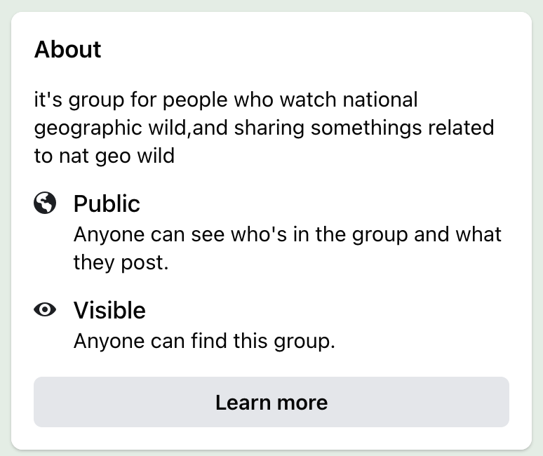 Screencap reading: About it’s group for people who watch national geographic wild,and sharing somethings related to nat geo wild Public Anyone can see who’s in the group and what they post. Visible Anyone can find this group.