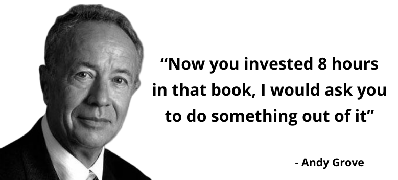 “Now you invested 8 hours in that book, I would ask you to do something out of it”, quote from Andy Grove