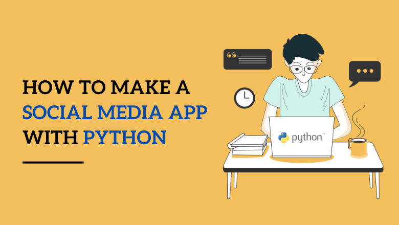 How to Make a Social Media App with Python- 6 Simple Steps
