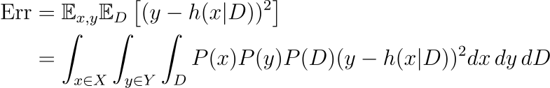 text{Err} &= mathbb{E}_{x,y}mathbb{E}_{D}left[(y — h(xvert D))² right] \ &= int_{xin X} int_{yin Y} int_{D} P(x)P(y)P(D)(y-h(xvert D))² dx , dy , dD