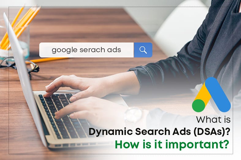 What is Dynamic Search Ads (DSAs)? How is it important?