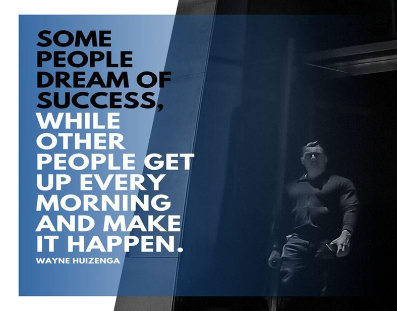 A quote saying, “Some people dream of success, while other people get up every morning and make it happen.”
