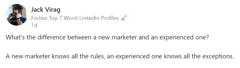 A Linkedin post by Jack Virag that says “What’s the difference between a new marketer and an experienced one? A new marketer knows all the rules, an experienced one knows all the exceptions.”