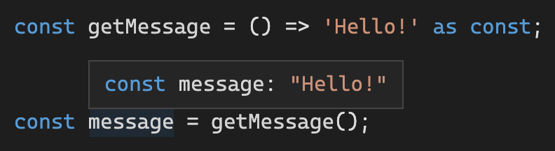 const getMessage = () => ‘Hello!’ as const; const message = getMessage();