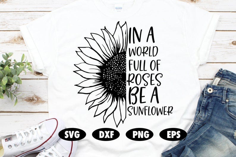 In a world full of roses be a sunflower svg Sunflower Roses Quote Saying Poem Be unique file