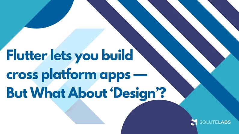 Flutter lets you build cross platform apps — But What About ‘Design’?