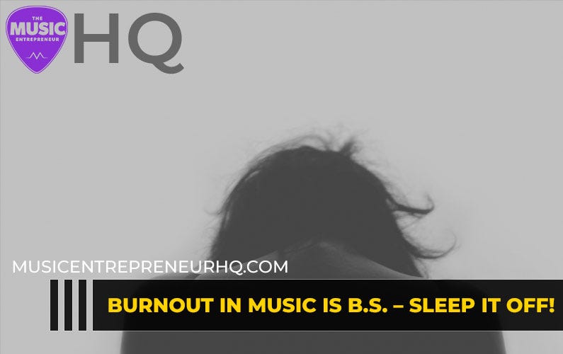 Burnout in music is B.S. — sleep it off!