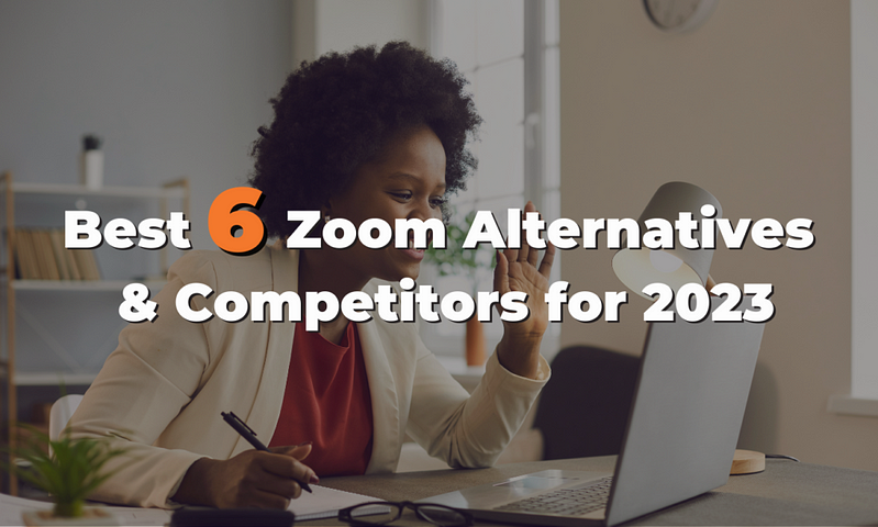 Top 6 Zoom Alternatives for Every Business