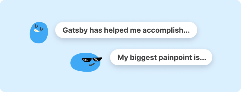 Two blue blob characters on a lighter blue background each have a speech bubble: one says “Gatsby has helped me accomplish…” and the other says, “My biggest painpoint is…”