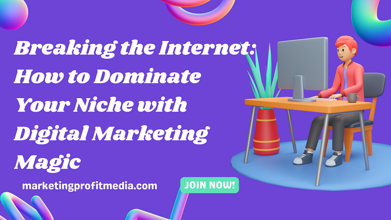 Breaking the Internet: How to Dominate Your Niche with Digital Marketing Magic