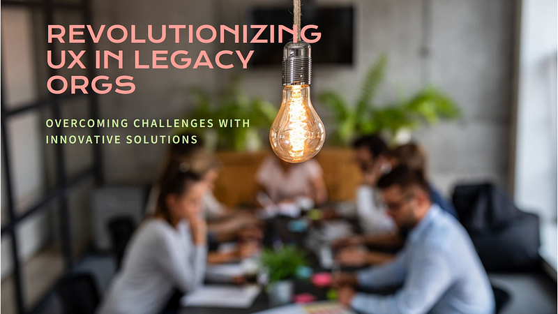 Overcoming UX Challenges in Legacy Organisations Post image