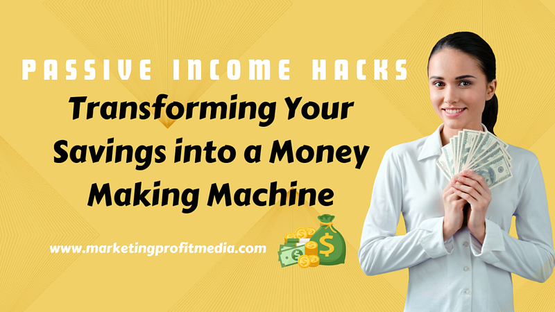 Passive Income Hacks: Transforming Your Savings into a Money-Making Machine