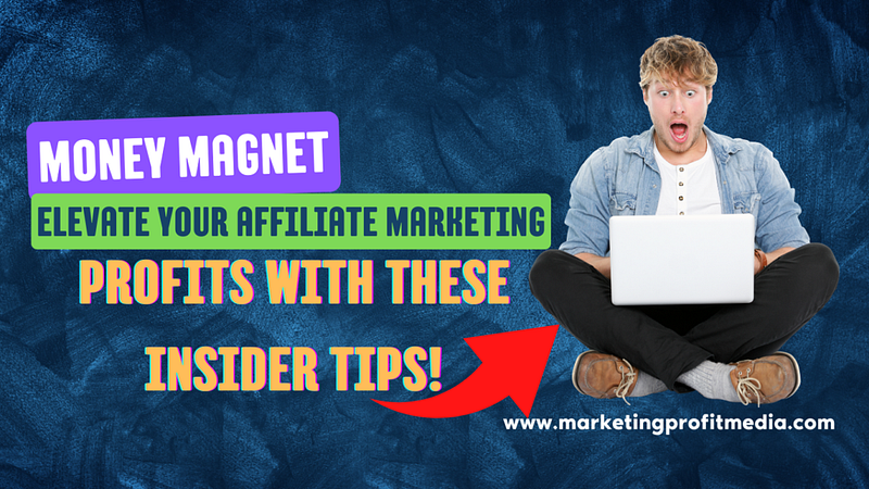 Money Magnet: Elevate Your Affiliate Marketing Profits with These Insider Tips!