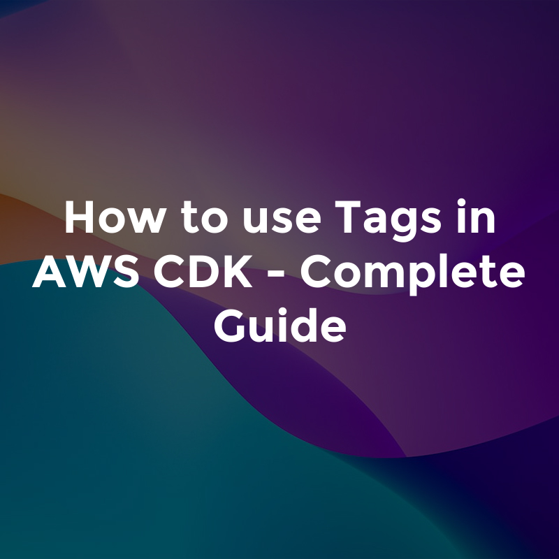 How to use Tags in AWS CDK - Complete Guide