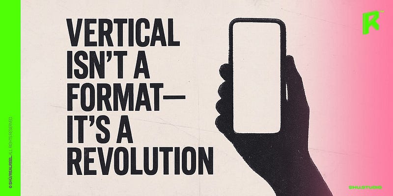 Vertical Isn’t a Format. It’s a Revolution.