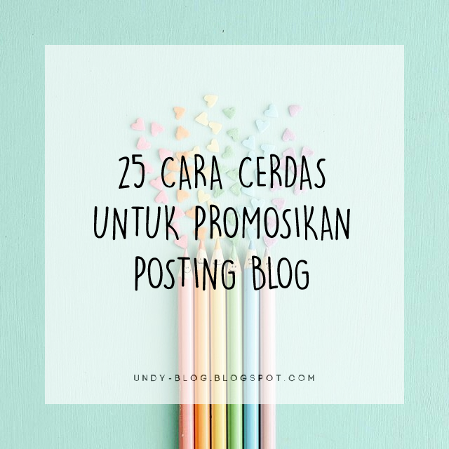 25 CARA CERDAS PROMOSIKAN POSTING BLOG