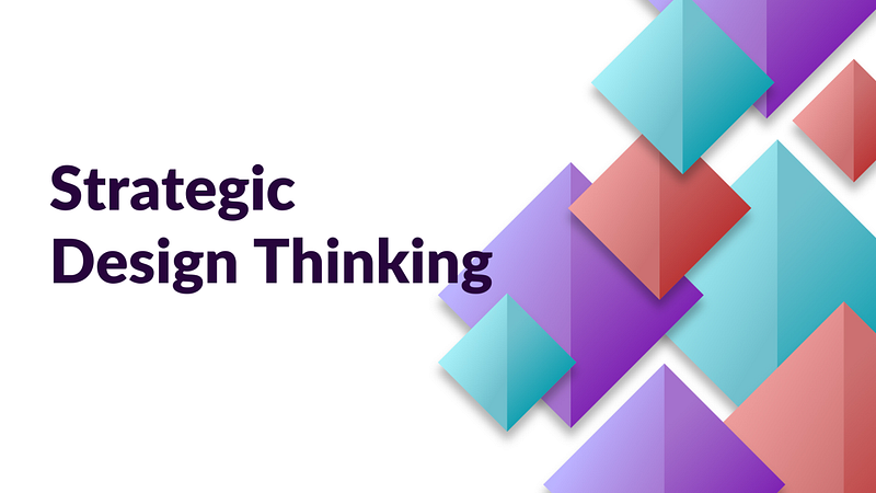 Strategic Design Thinking: How to integrate UX design into the broader product strategy. Feature image