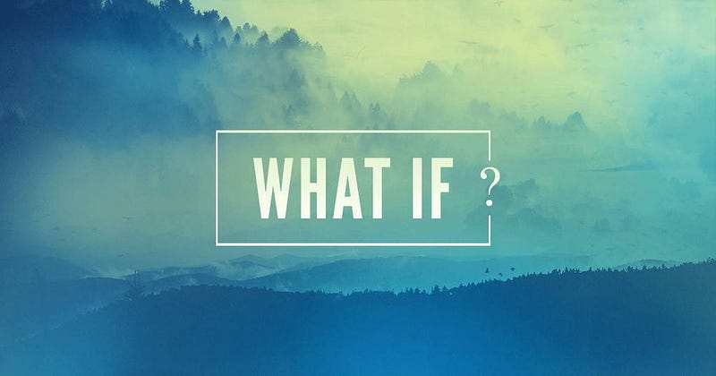 What if…