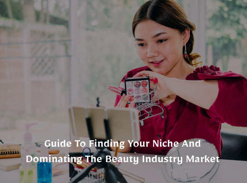 Guide to Finding Your Niche and Dominating the Beauty Industry Market