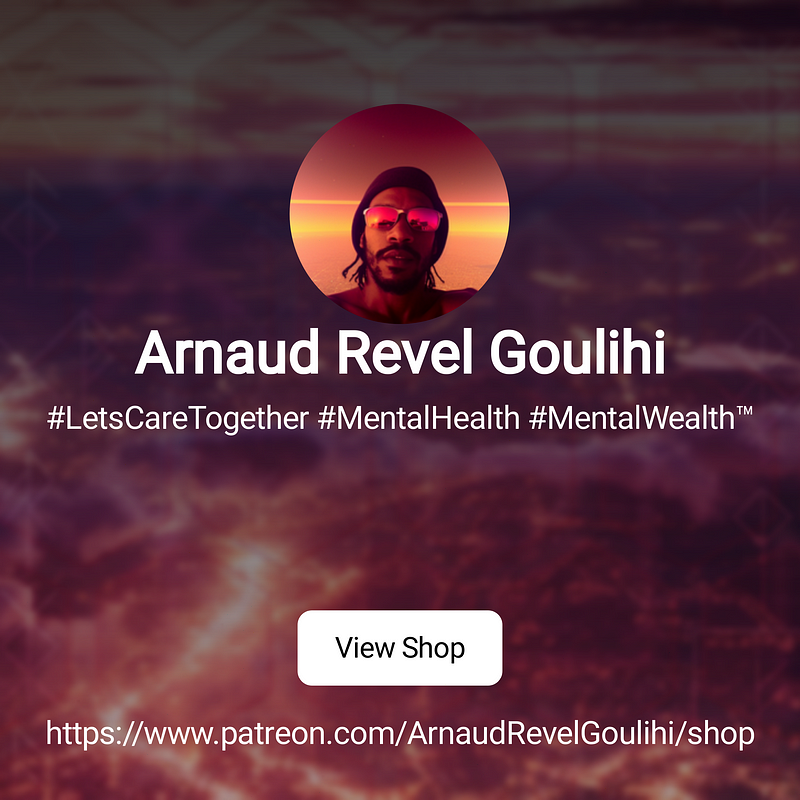 Arnaud Revel Goulihi’s shop on Patreon. Increase your Emotional Intelligence and Let’s Care Together. Mental Health. Mental Wealth. Let’s Grow Together.