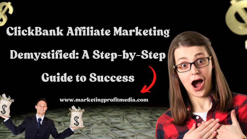 ClickBank Affiliate Marketing Demystified: A Step-by-Step Guide to Success