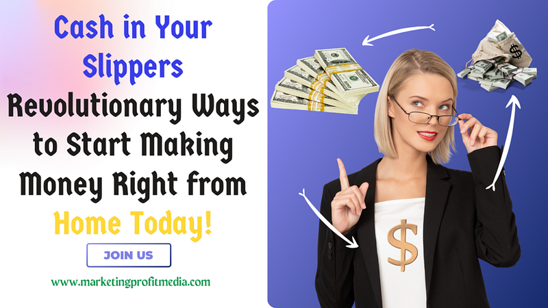 Cash in Your Slippers Revolutionary Ways to Start Making Money Right from Home Today!