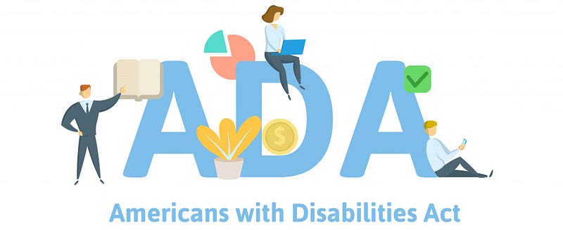 Image description: In light blue bold font, “ADA: Americans with Disabilities Act.” Within the text, there are illustrations of a faceless man holding a book, a pie chart, a plant, a dollar sign, a faceless woman sitting in the D working off of a laptop, a gold coin with a dollar sign, a green check mark, and a faceless man sitting against the A holding a phone.