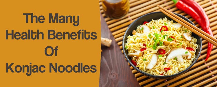 The Many Benefits Of Konjac Noodles