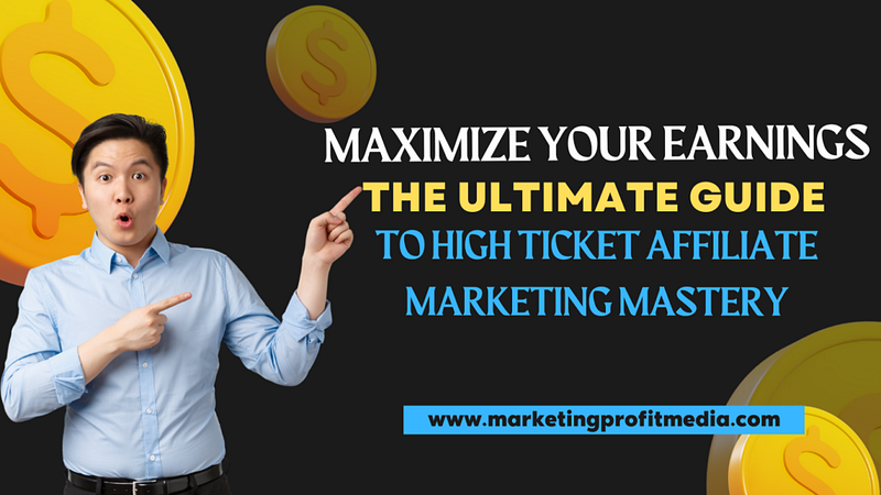 Maximize Your Earnings: The Ultimate Guide to High Ticket Affiliate Marketing Mastery